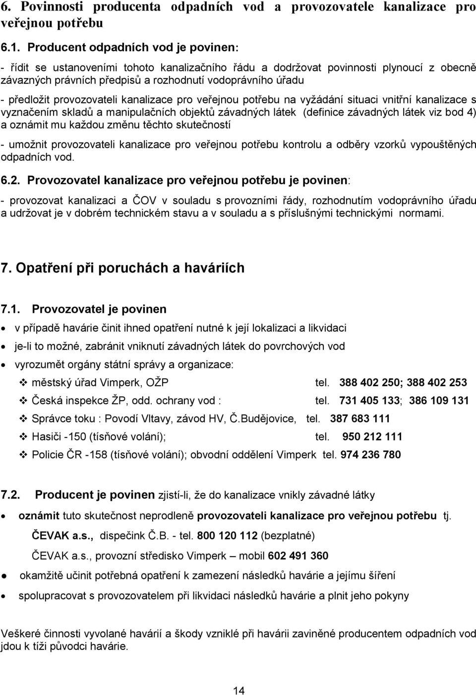 provozovateli kanalizace pro veřejnou potřebu na vyžádání situaci vnitřní kanalizace s vyznačením skladů a manipulačních objektů závadných látek (definice závadných látek viz bod 4) a oznámit mu