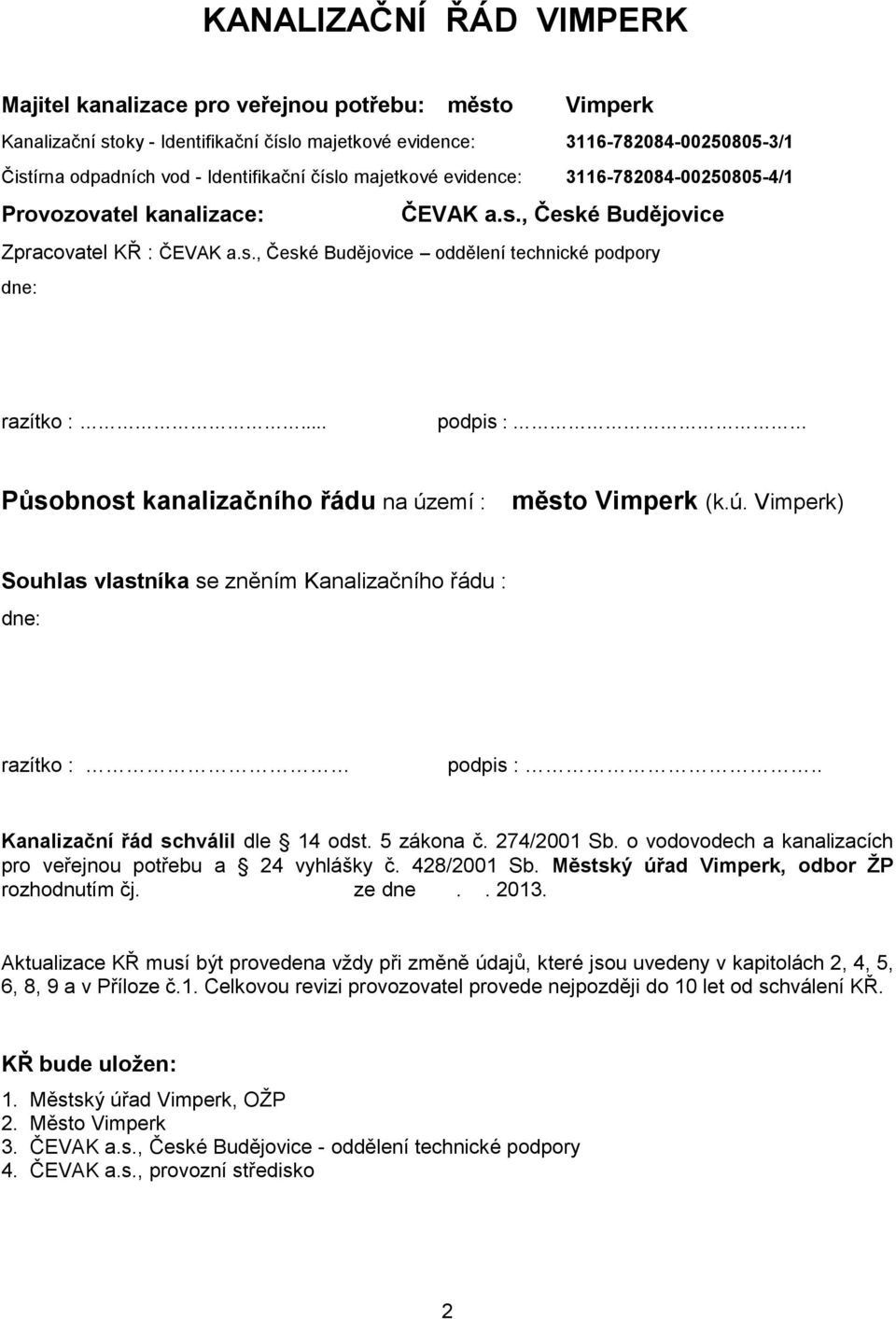 .. podpis : Působnost kanalizačního řádu na území : město Vimperk (k.ú. Vimperk) Souhlas vlastníka se zněním Kanalizačního řádu : dne: razítko : podpis :.. Kanalizační řád schválil dle 14 odst.