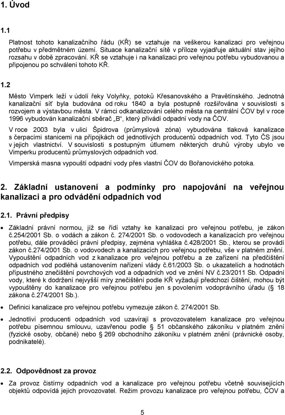 2 Město Vimperk leží v údolí řeky Volyňky, potoků Křesanovského a Pravětínského.