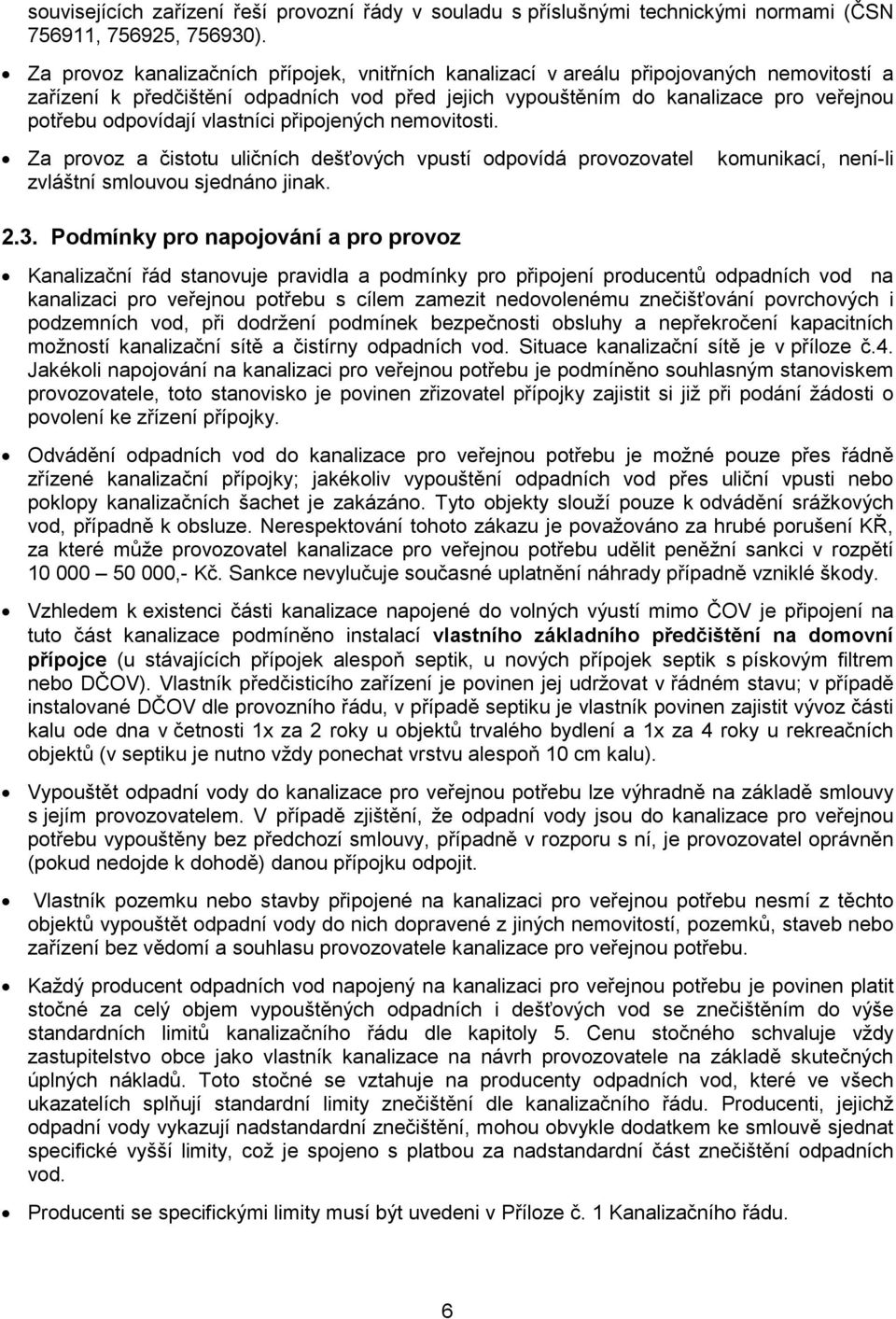 vlastníci připojených nemovitosti. Za provoz a čistotu uličních dešťových vpustí odpovídá provozovatel zvláštní smlouvou sjednáno jinak. komunikací, není-li 2.3.