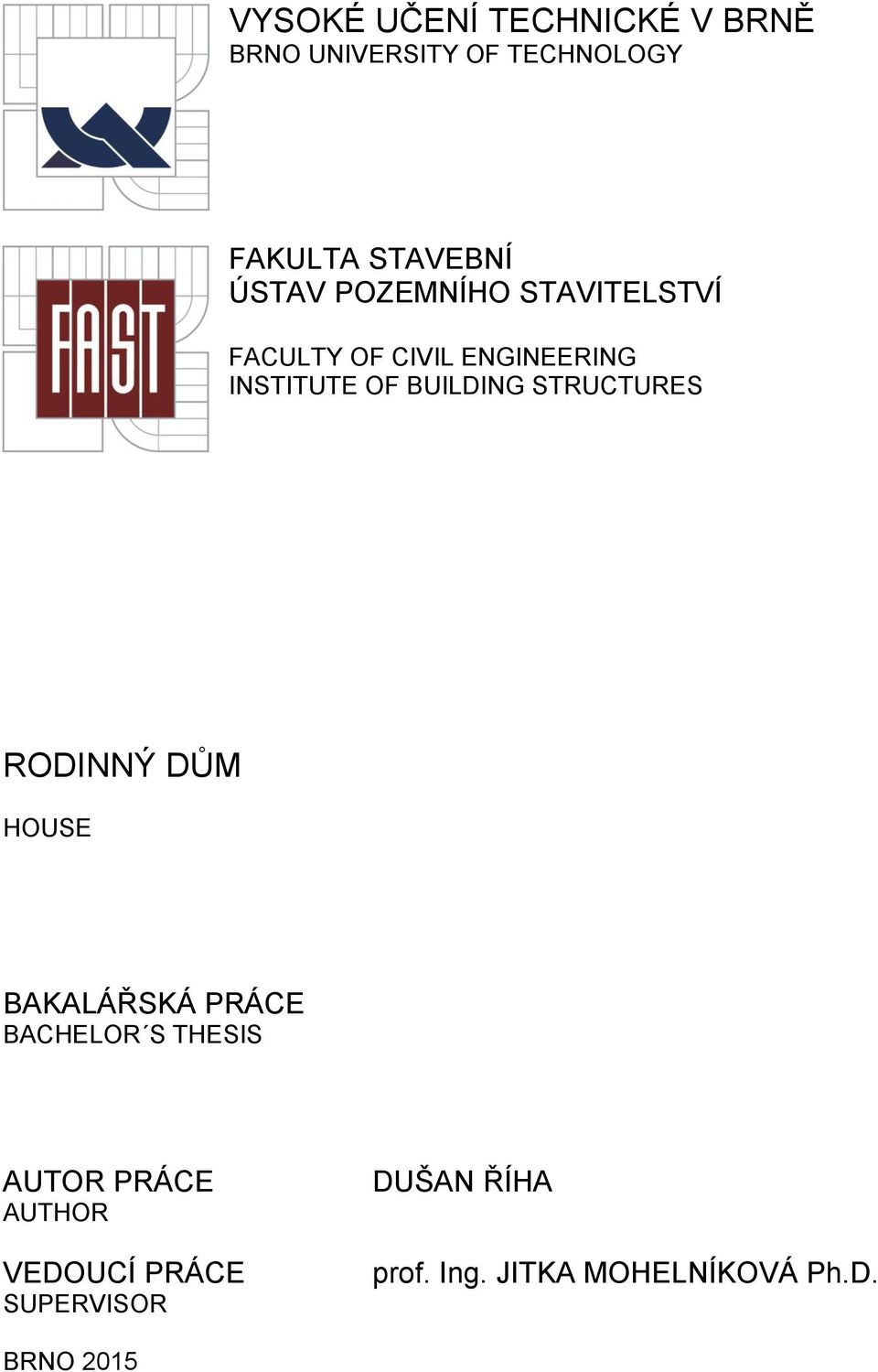 STRUCTURES RODINNÝ DŮM HOUSE BAKALÁŘSKÁ PRÁCE BACHELOR S THESIS AUTOR PRÁCE