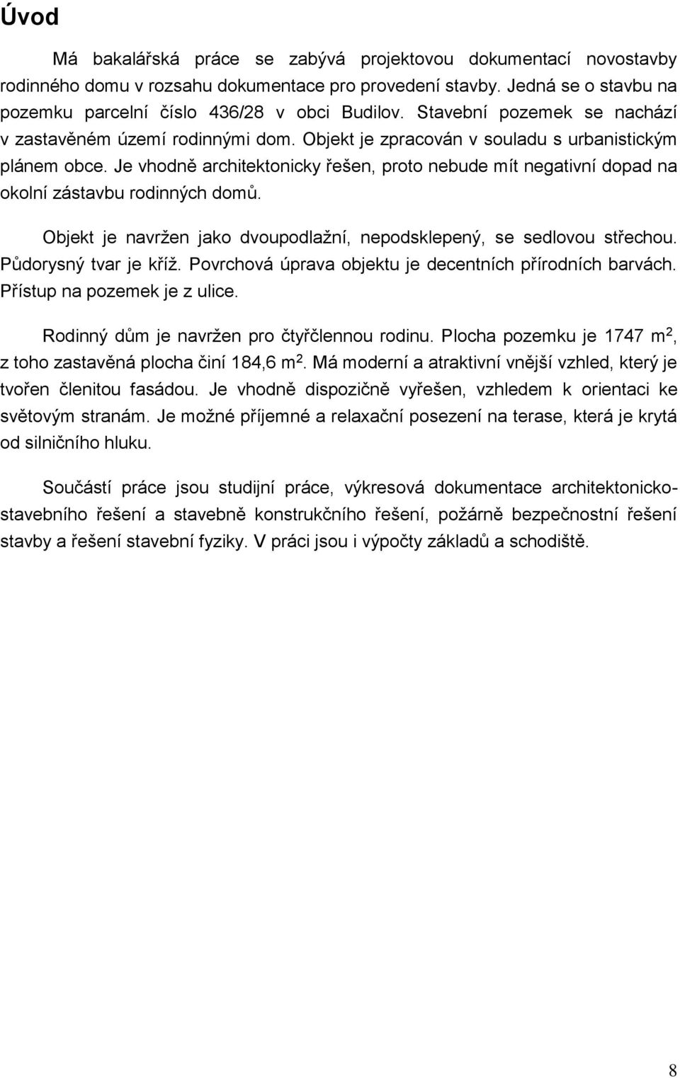 Je vhodně architektonicky řešen, proto nebude mít negativní dopad na okolní zástavbu rodinných domů. Objekt je navržen jako dvoupodlažní, nepodsklepený, se sedlovou střechou. Půdorysný tvar je kříž.