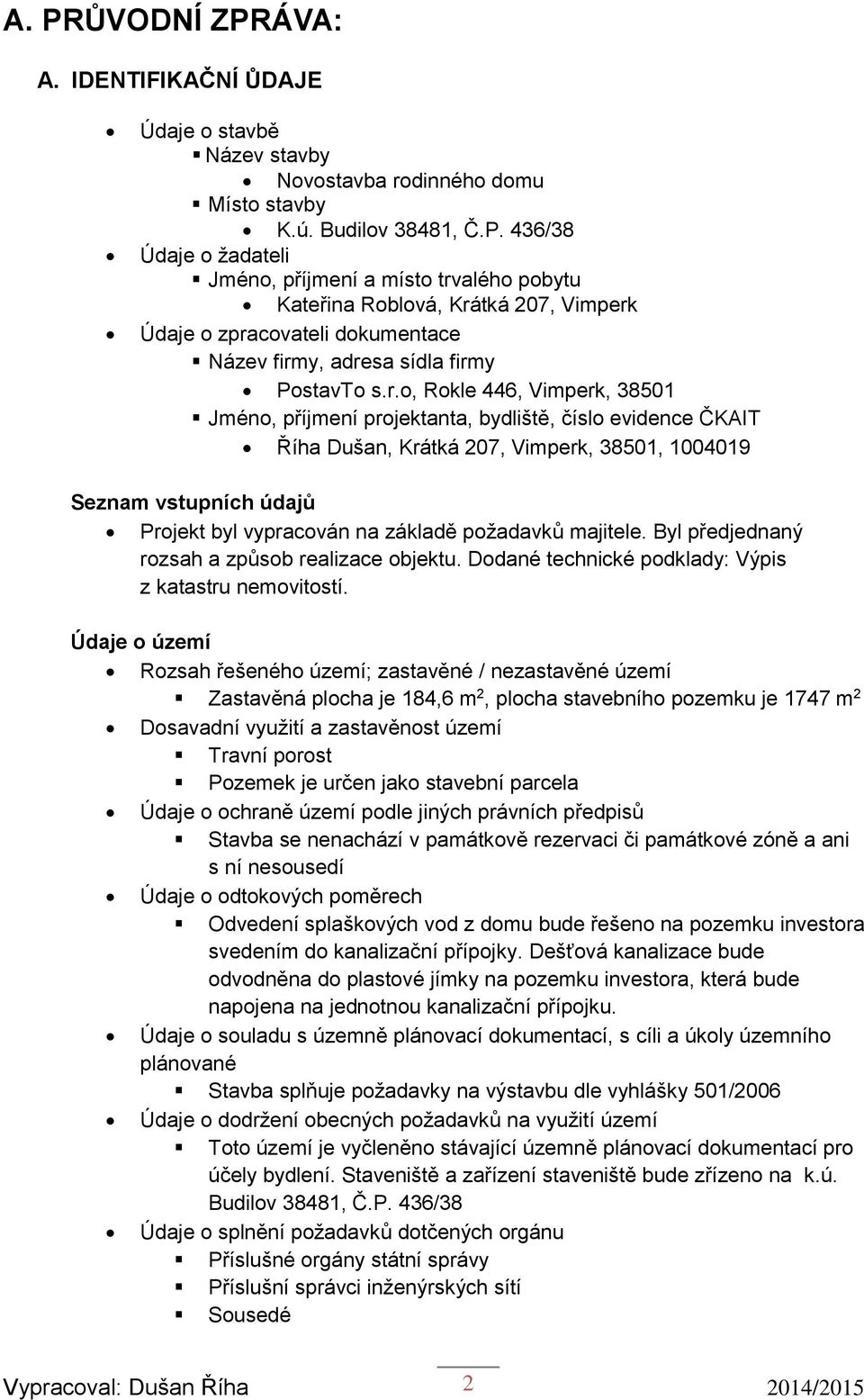 požadavků majitele. Byl předjednaný rozsah a způsob realizace objektu. Dodané technické podklady: Výpis z katastru nemovitostí.