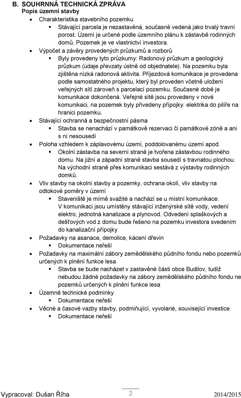 Výpočet a závěry provedených průzkumů a rozborů Byly provedeny tyto průzkumy: Radonový průzkum a geologický průzkum (údaje převzaty ústně od objednatele).