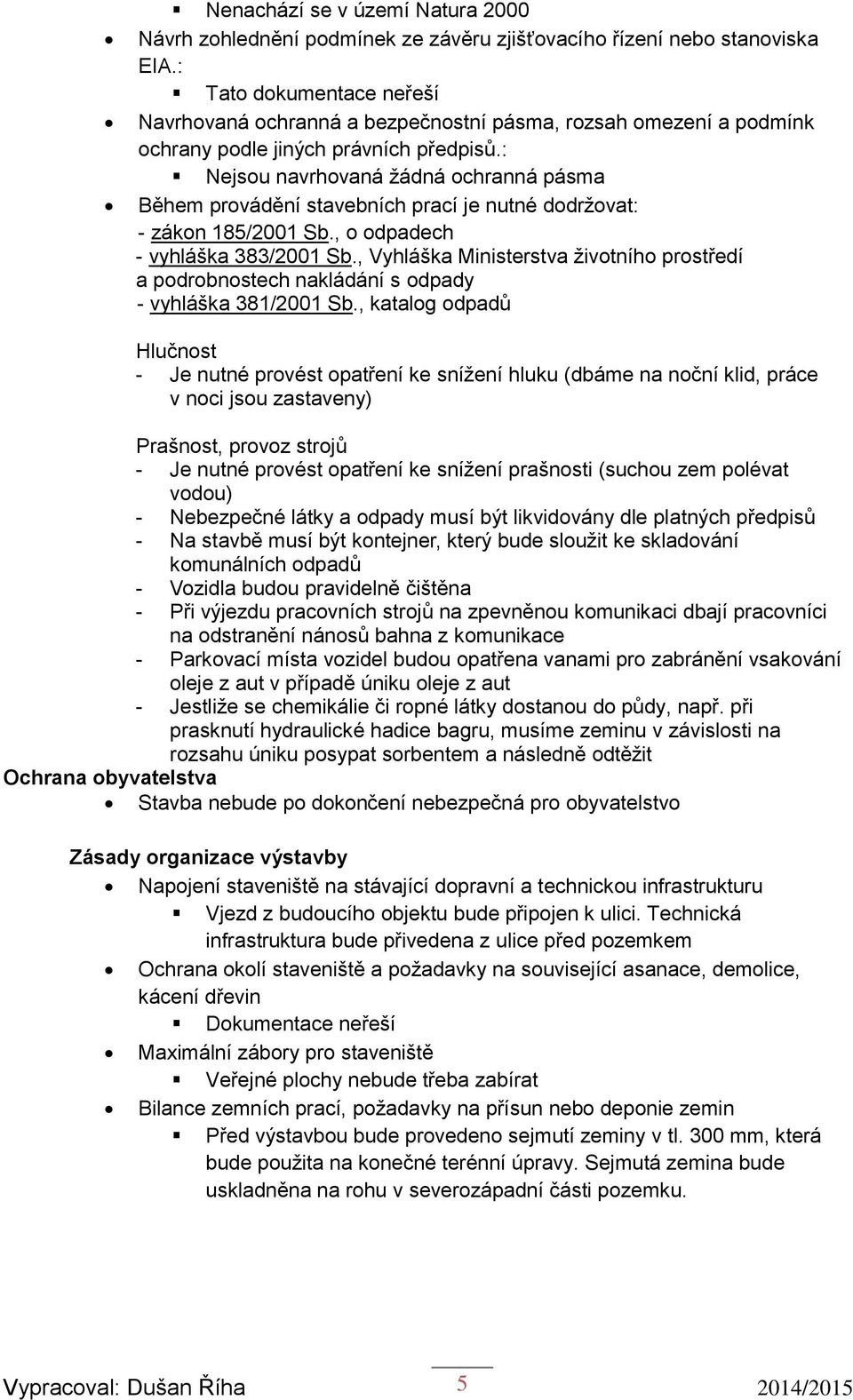 : Nejsou navrhovaná žádná ochranná pásma Během provádění stavebních prací je nutné dodržovat: - zákon 185/2001 Sb., o odpadech - vyhláška 383/2001 Sb.