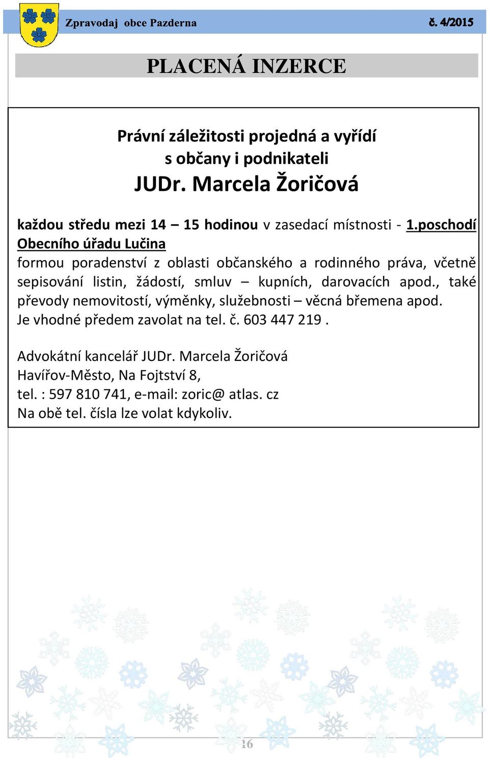 poschodí Obecního úřadu Lučina formou poradenství z oblasti občanského a rodinného práva, včetně sepisování listin, žádostí, smluv kupních,