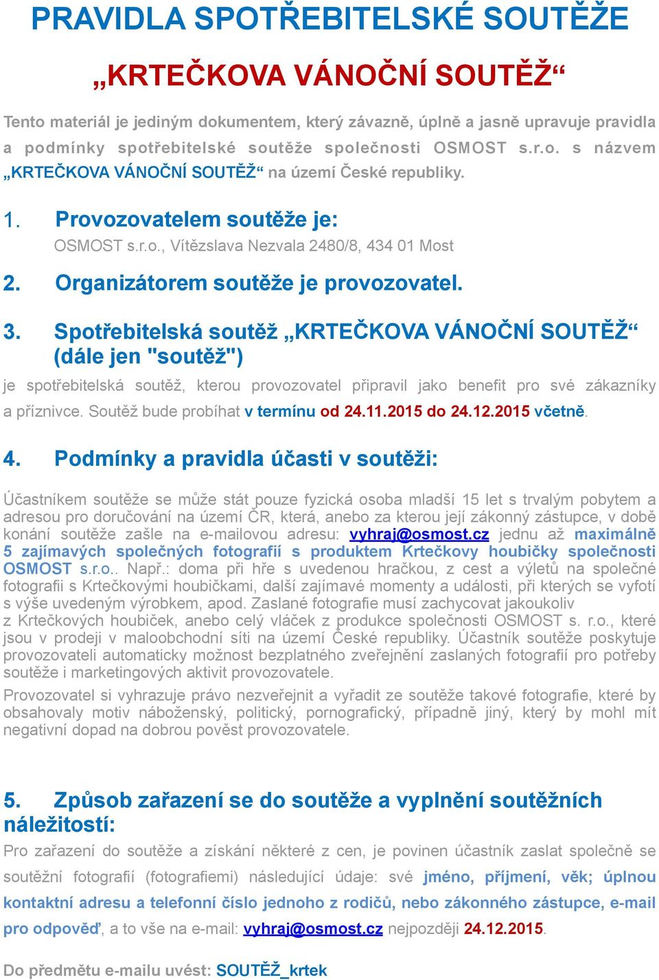 Spotřebitelská soutěž KRTEČKOVA VÁNOČNÍ SOUTĚŽ (dále jen "soutěž") je spotřebitelská soutěž, kterou provozovatel připravil jako benefit pro své zákazníky a příznivce.