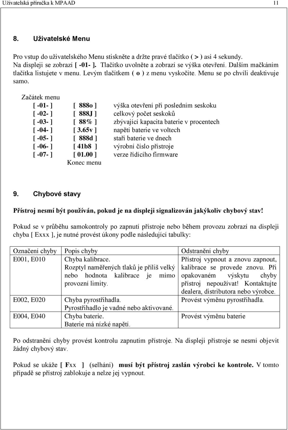 Začátek menu [ -01- ] [ 888o ] výška otevření při posledním seskoku [ -02- ] [ 888J ] celkový počet seskoků [ -03- ] [ 88% ] zbývající kapacita baterie v procentech [ -04- ] [ 3.