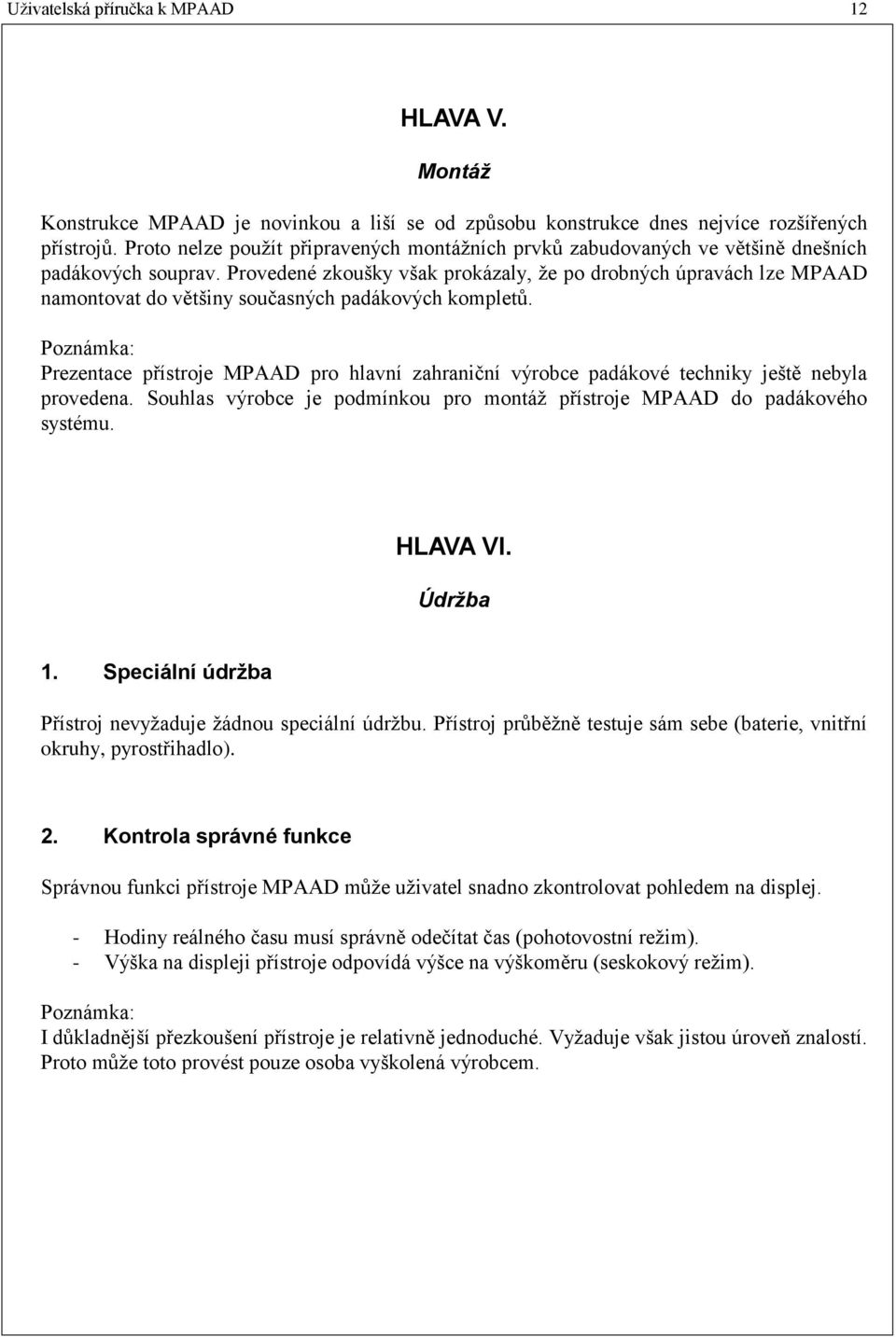 Provedené zkoušky však prokázaly, že po drobných úpravách lze MPAAD namontovat do většiny současných padákových kompletů.