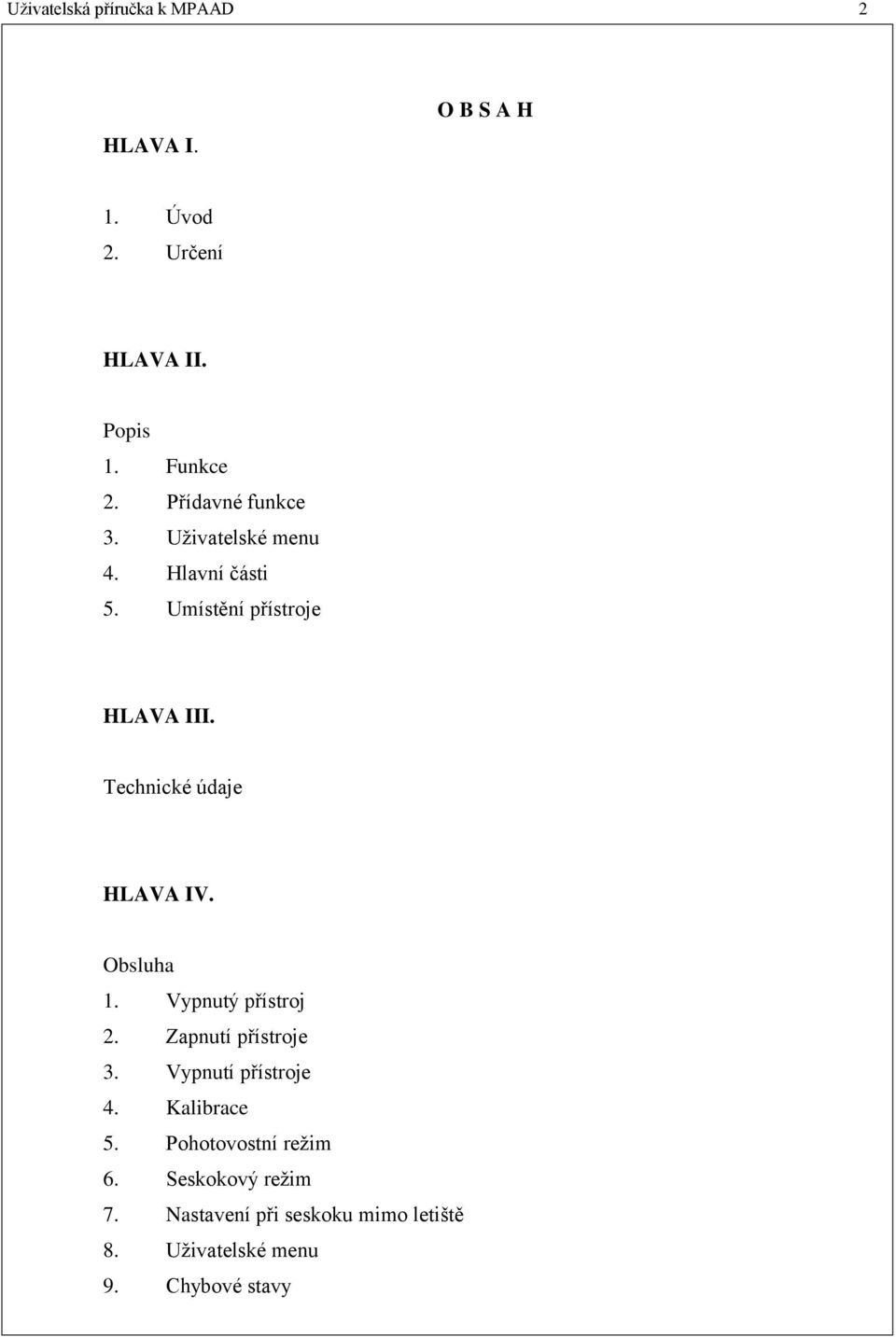 Technické údaje HLAVA IV. Obsluha 1. Vypnutý přístroj 2. Zapnutí přístroje 3. Vypnutí přístroje 4.