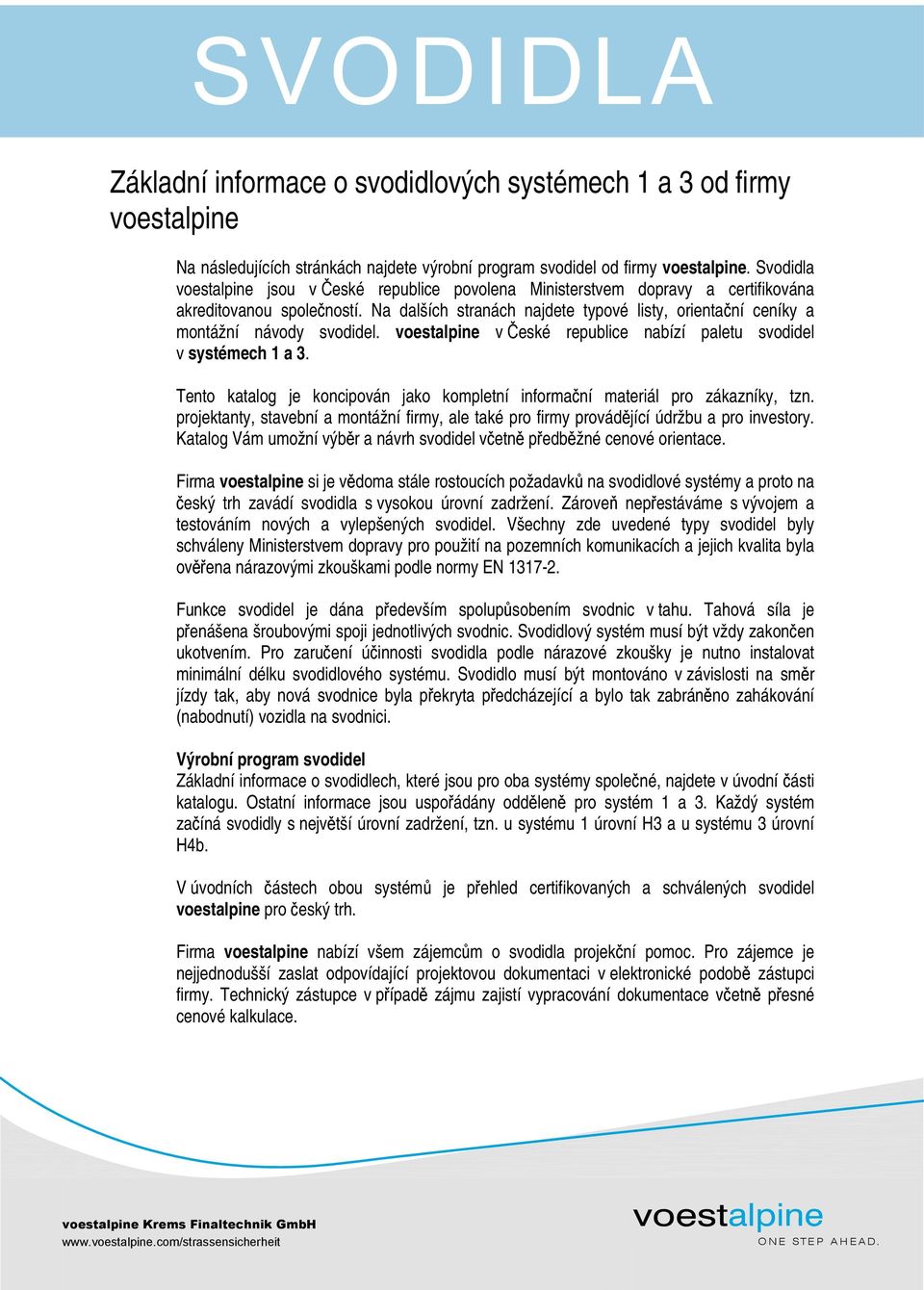 Na dalších stranách najdete typové listy, orientační ceníky a montážní návody svodidel. voestalpine v České republice nabízí paletu svodidel v systémech 1 a 3.