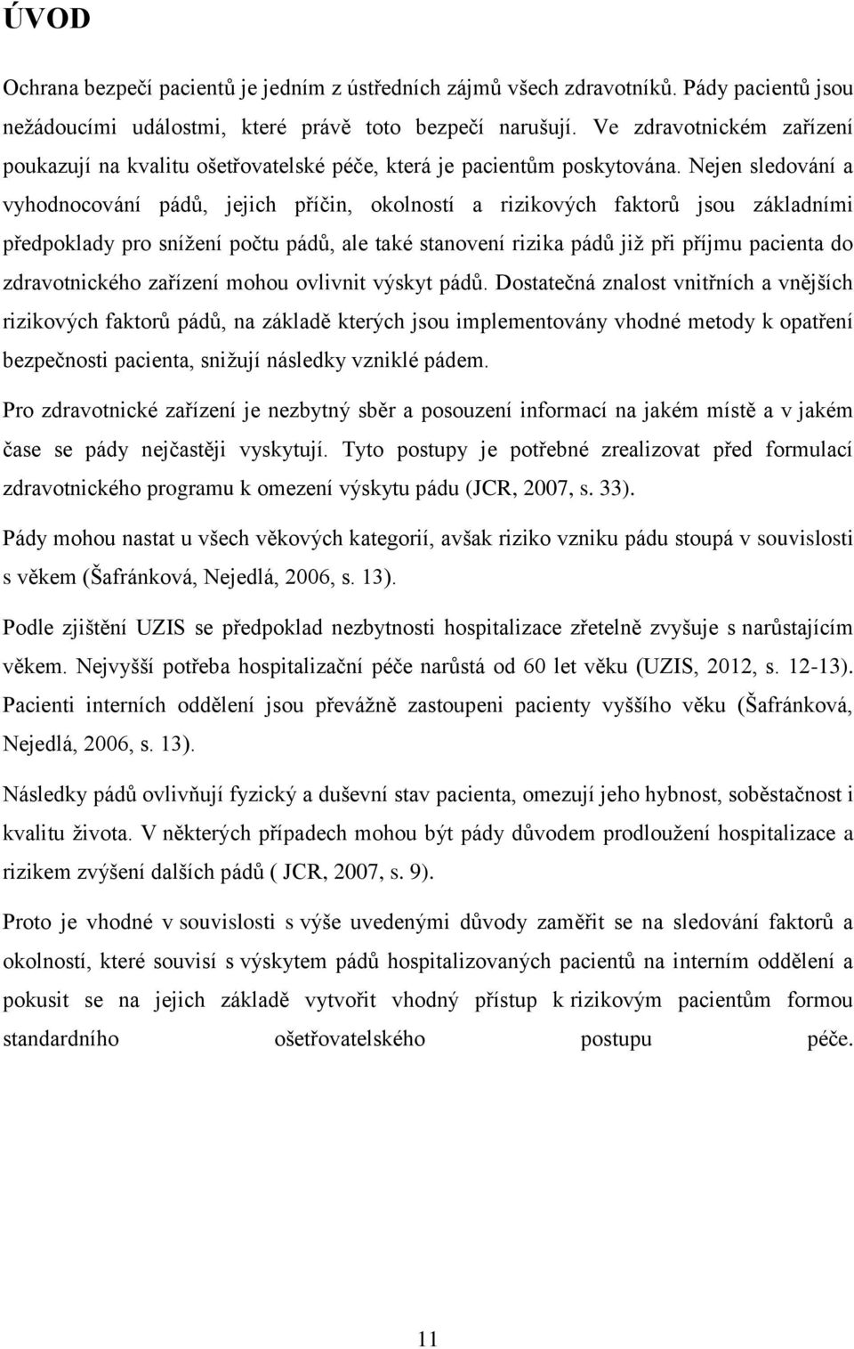 Nejen sledování a vyhodnocování pádů, jejich příčin, okolností a rizikových faktorů jsou základními předpoklady pro snížení počtu pádů, ale také stanovení rizika pádů již při příjmu pacienta do