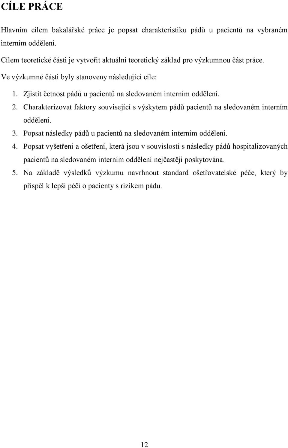 Zjistit četnost pádů u pacientů na sledovaném interním oddělení. 2. Charakterizovat faktory související s výskytem pádů pacientů na sledovaném interním oddělení. 3.