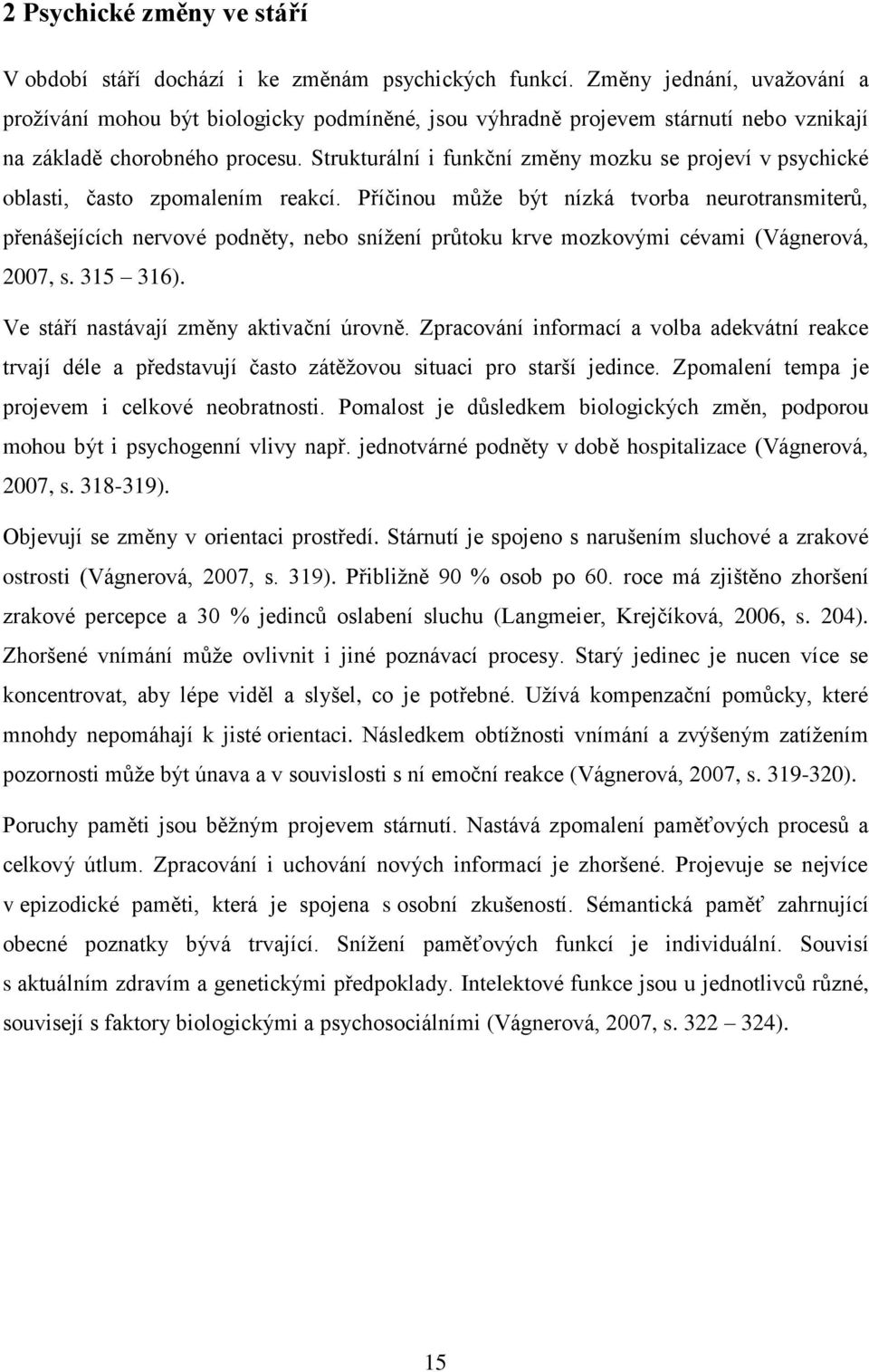 Strukturální i funkční změny mozku se projeví v psychické oblasti, často zpomalením reakcí.