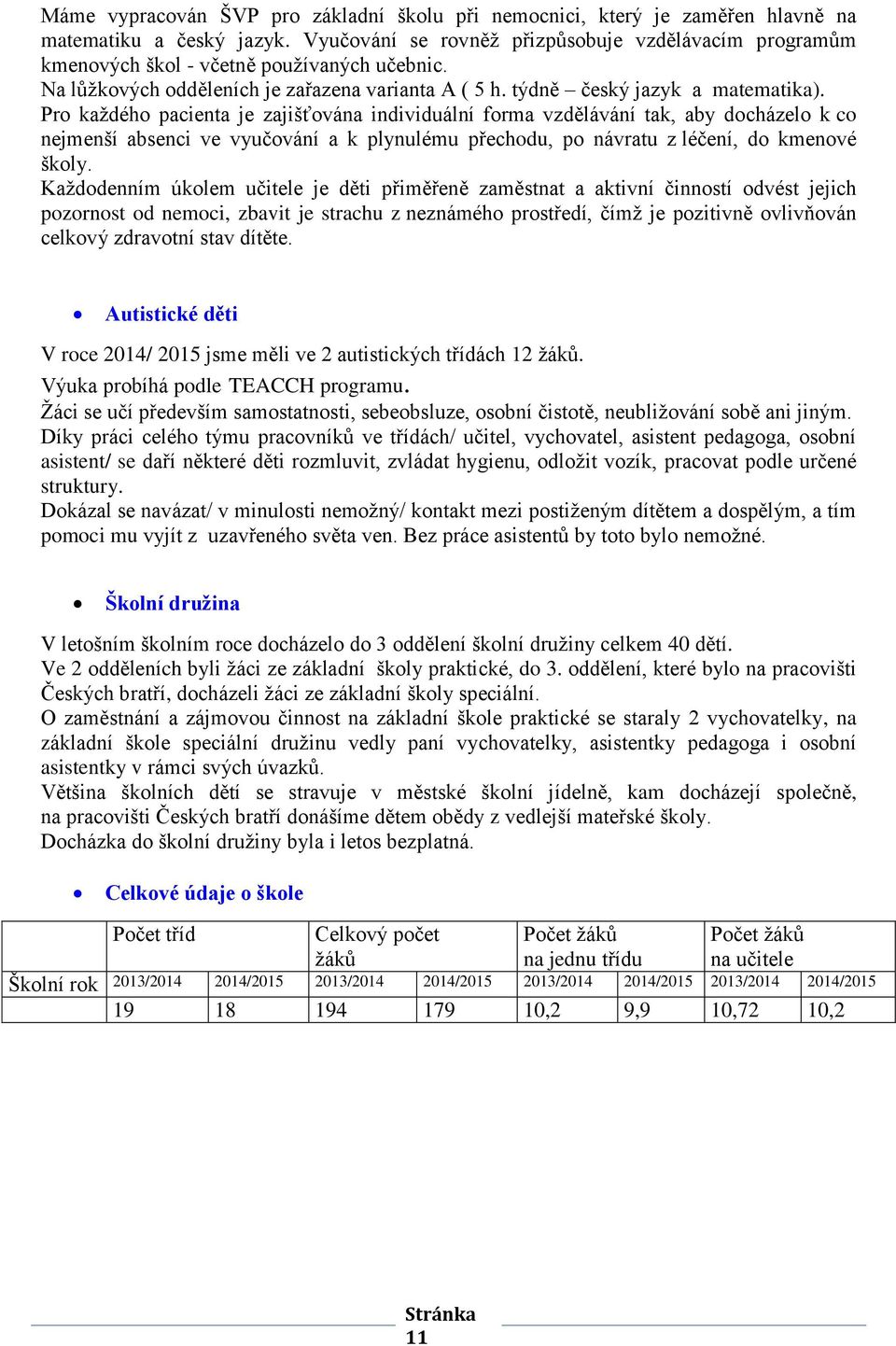 Pro kaţdého pacienta je zajišťována individuální forma vzdělávání tak, aby docházelo k co nejmenší absenci ve vyučování a k plynulému přechodu, po návratu z léčení, do kmenové školy.