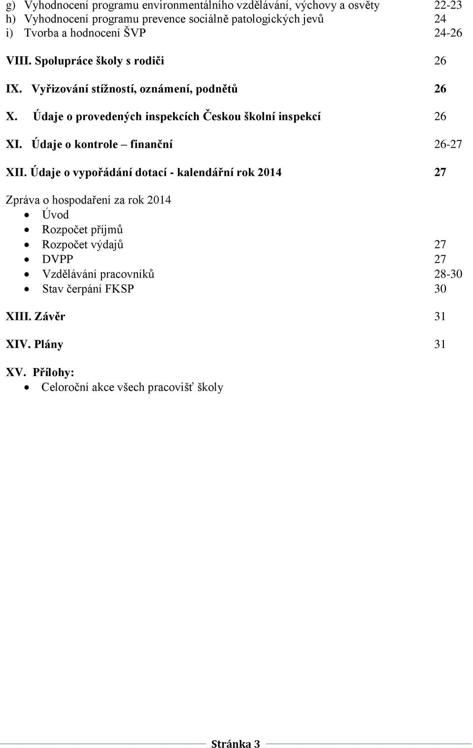 Údaje o provedených inspekcích Českou školní inspekcí 26 XI. Údaje o kontrole finanční 26-27 XII.