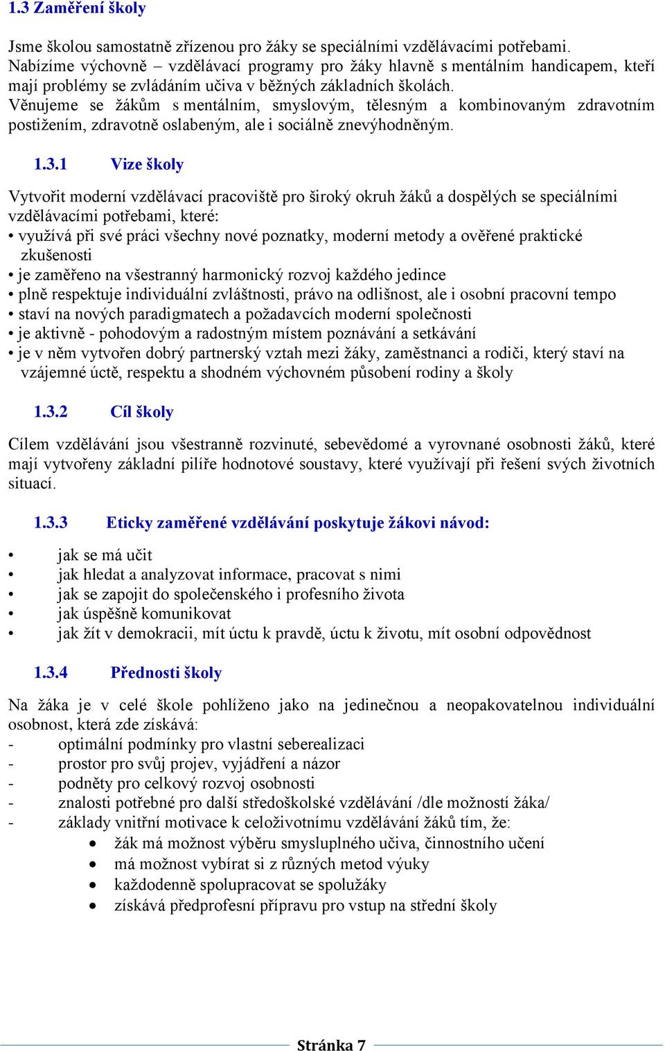 Věnujeme se ţákům s mentálním, smyslovým, tělesným a kombinovaným zdravotním postiţením, zdravotně oslabeným, ale i sociálně znevýhodněným. 1.3.