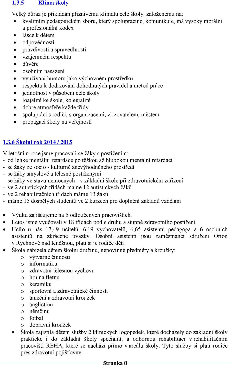 jednotnost v působení celé školy loajalitě ke škole, kolegialitě dobré atmosféře kaţdé třídy spolupráci s rodiči, s organizacemi, zřizovatelem, městem propagaci školy na veřejnosti 1.3.