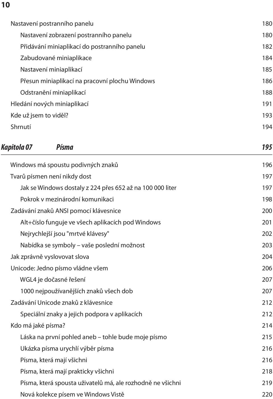 193 Shrnutí 194 Kapitola 07 Písma 195 Windows má spoustu podivných znaků 196 Tvarů písmen není nikdy dost 197 Jak se Windows dostaly z 224 přes 652 až na 100 000 liter 197 Pokrok v mezinárodní