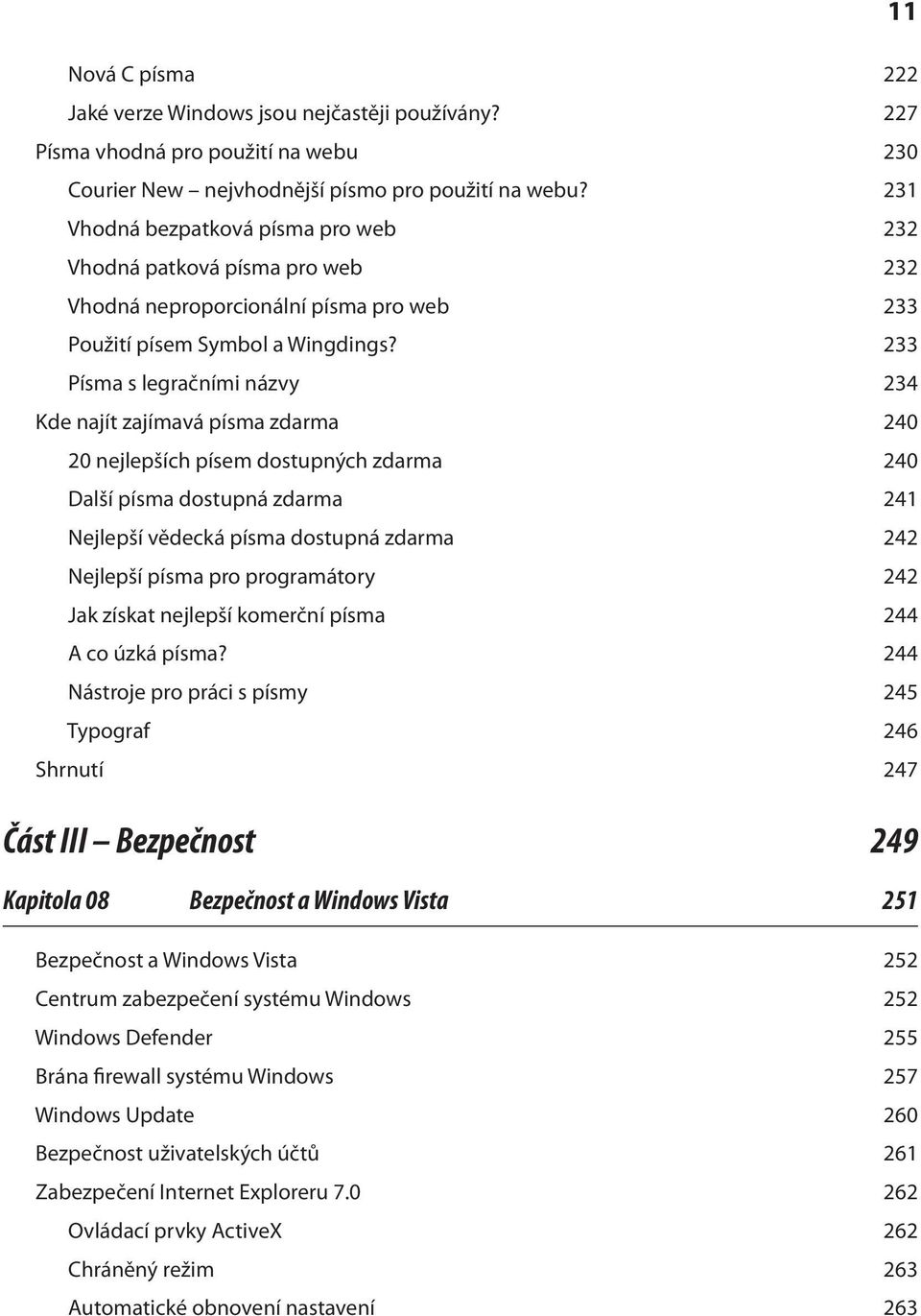 233 Písma s legračními názvy 234 Kde najít zajímavá písma zdarma 240 20 nejlepších písem dostupných zdarma 240 Další písma dostupná zdarma 241 Nejlepší vědecká písma dostupná zdarma 242 Nejlepší