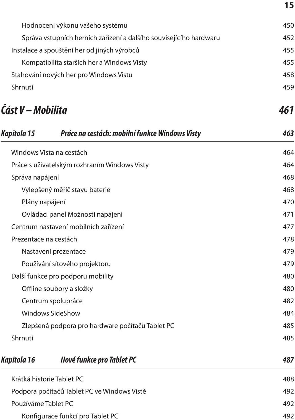 rozhraním Windows Visty 464 Správa napájení 468 Vylepšený měřič stavu baterie 468 Plány napájení 470 Ovládací panel Možnosti napájení 471 Centrum nastavení mobilních zařízení 477 Prezentace na