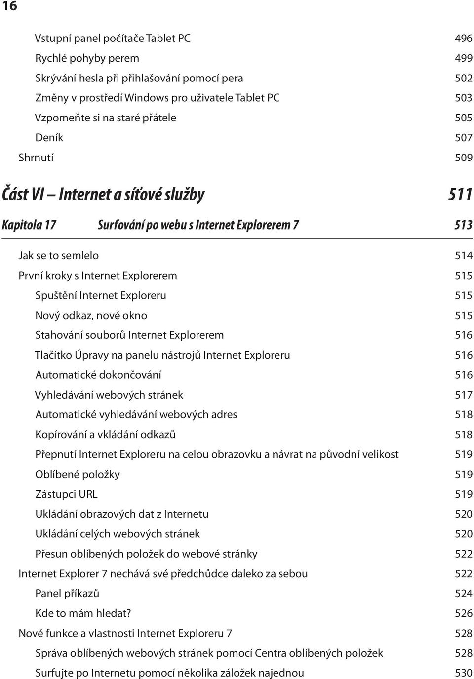 Exploreru 515 Nový odkaz, nové okno 515 Stahování souborů Internet Explorerem 516 Tlačítko Úpravy na panelu nástrojů Internet Exploreru 516 Automatické dokončování 516 Vyhledávání webových stránek