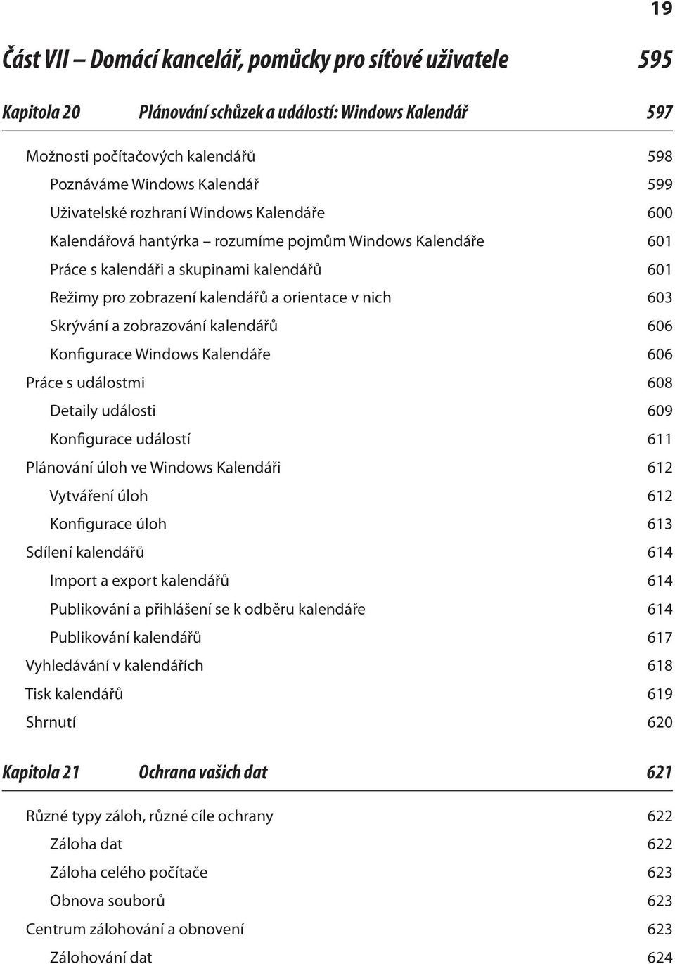 Skrývání a zobrazování kalendářů 606 Konfigurace Windows Kalendáře 606 Práce s událostmi 608 Detaily události 609 Konfigurace událostí 611 Plánování úloh ve Windows Kalendáři 612 Vytváření úloh 612