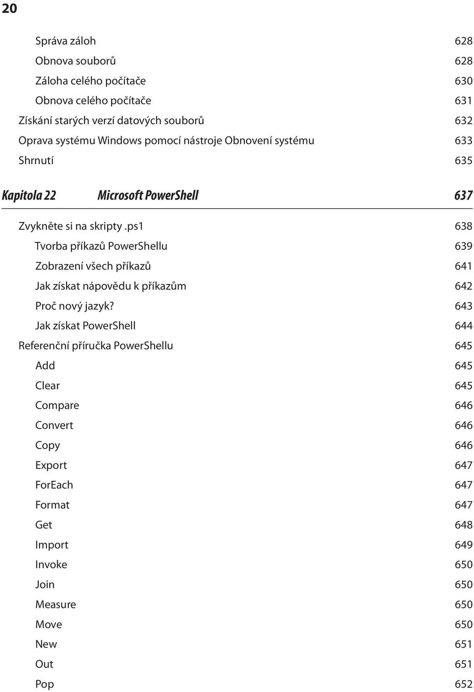 ps1 638 Tvorba příkazů PowerShellu 639 Zobrazení všech příkazů 641 Jak získat nápovědu k příkazům 642 Proč nový jazyk?