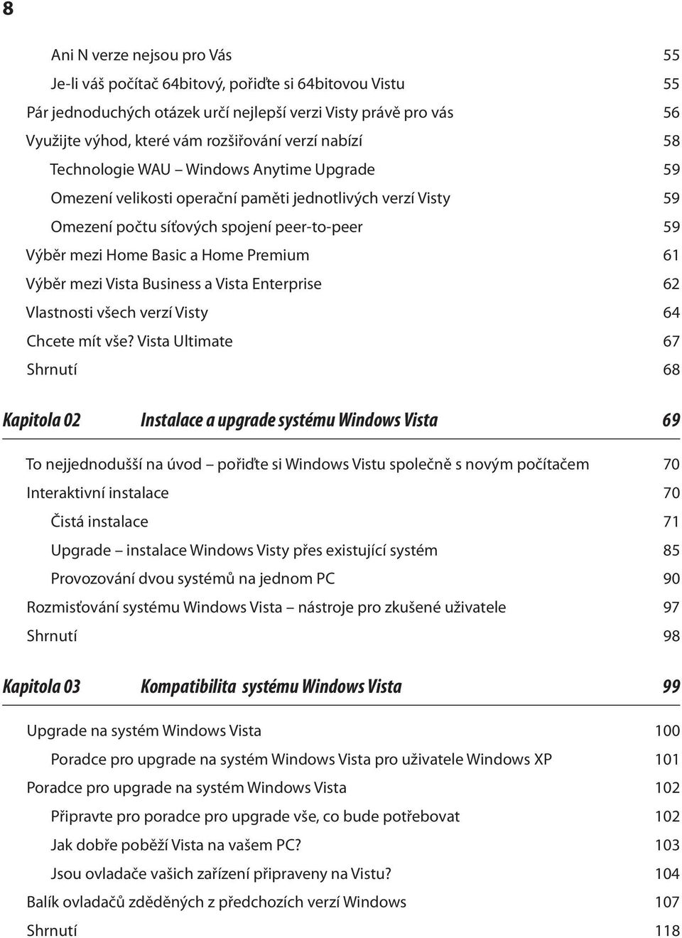 Premium 61 Výběr mezi Vista Business a Vista Enterprise 62 Vlastnosti všech verzí Visty 64 Chcete mít vše?