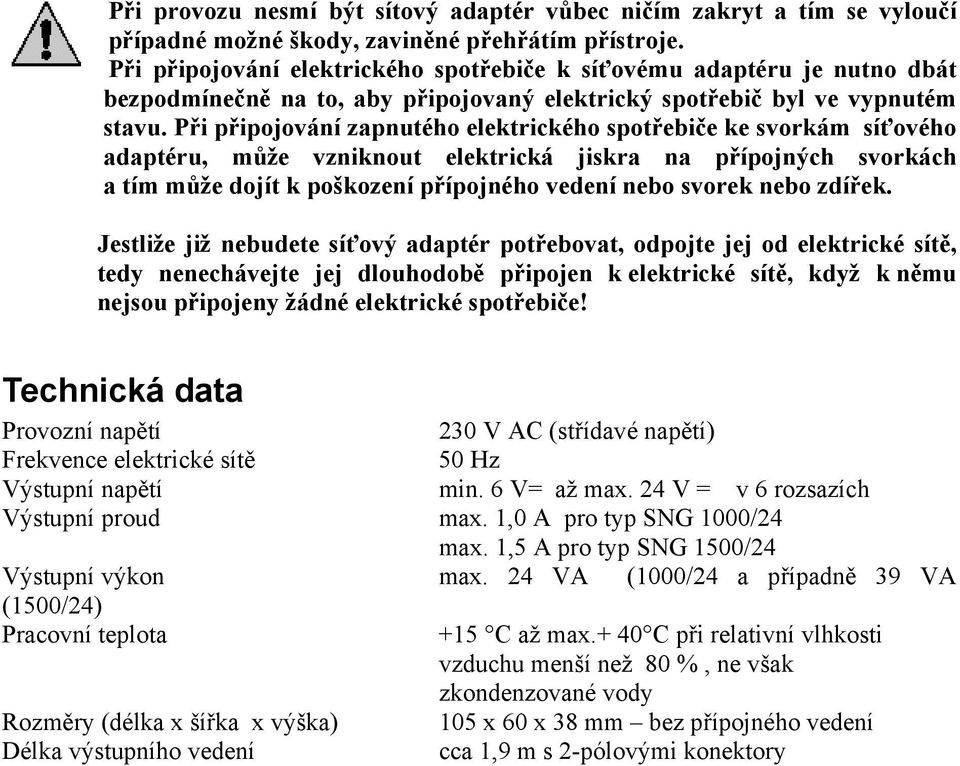 Při připojování zapnutého elektrického spotřebiče ke svorkám síťového adaptéru, může vzniknout elektrická jiskra na přípojných svorkách a tím může dojít k poškození přípojného vedení nebo svorek nebo