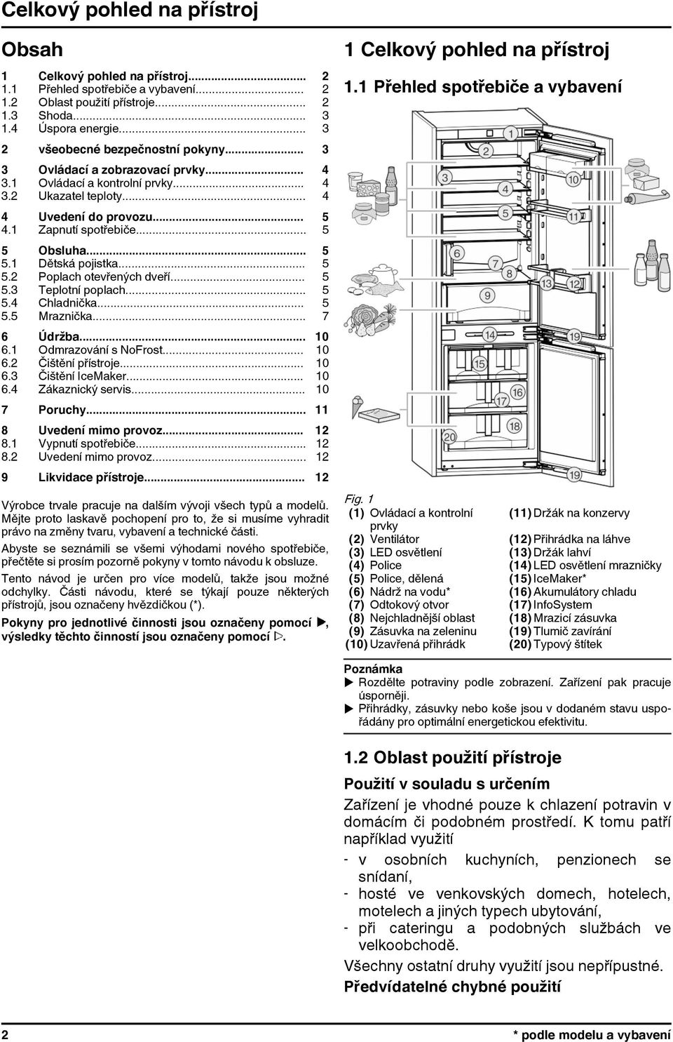 .. 5 5 Obsluha... 5 5.1 Dětská pojistka... 5 5.2 Poplach otevřených dveří... 5 5.3 Teplotní poplach... 5 5.4 Chladnička... 5 5.5 Mraznička... 7 6 Údržba... 10 6.1 Odmrazování s NoFrost... 10 6.2 Čištění přístroje.