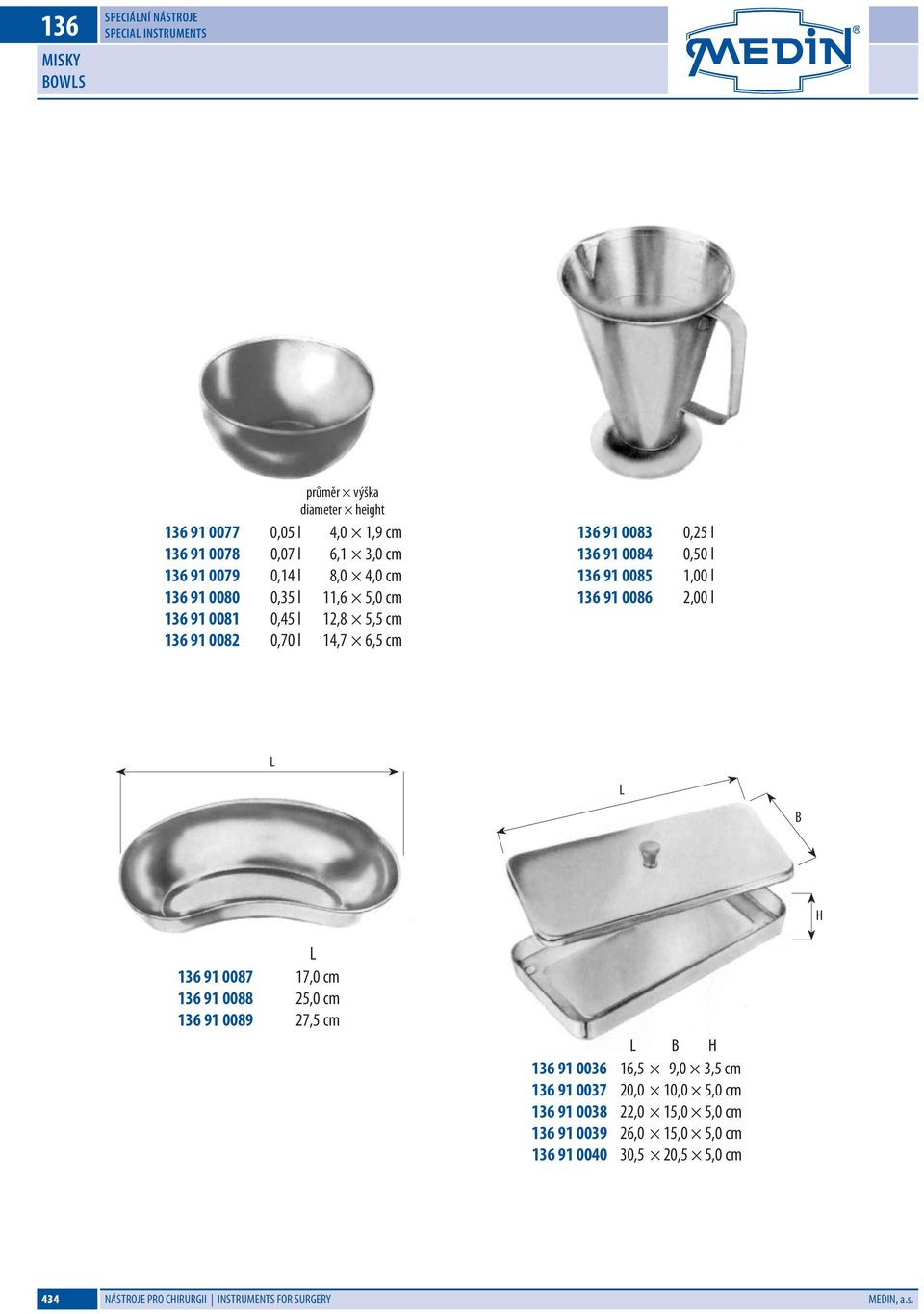 0085 1,00 l 136 91 0086 2,00 l L L B H L 136 91 0087 17,0 cm 136 91 0088 25,0 cm 136 91 0089 27,5 cm L B H 136 91 0036 16,5 9,0 3,5 cm 136 91 0037 20,0 10,0