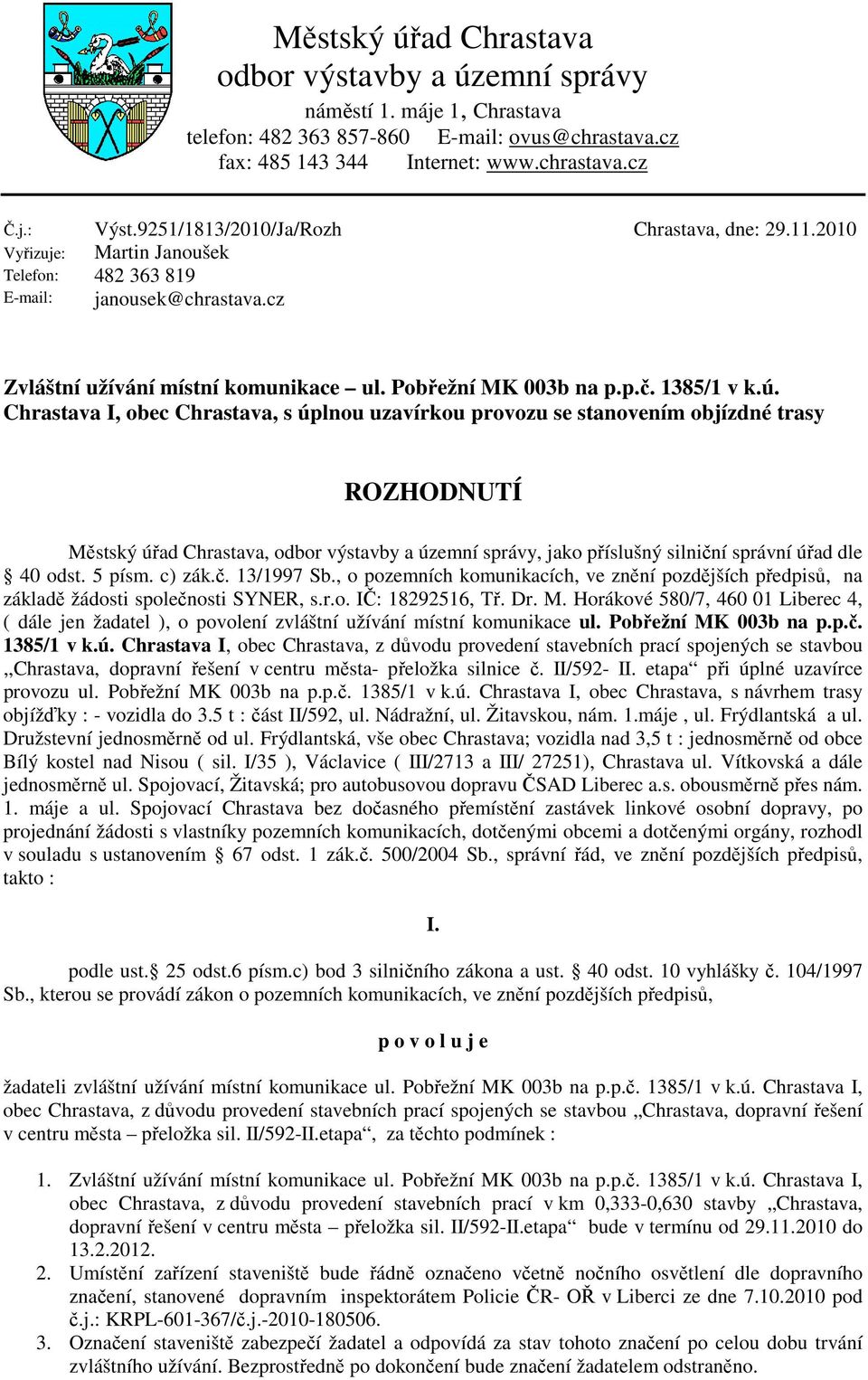 Chrastava I, obec Chrastava, s úplnou uzavírkou provozu se stanovením objízdné trasy ROZHODNUTÍ Městský úřad Chrastava, odbor výstavby a územní správy, jako příslušný silniční správní úřad dle 40