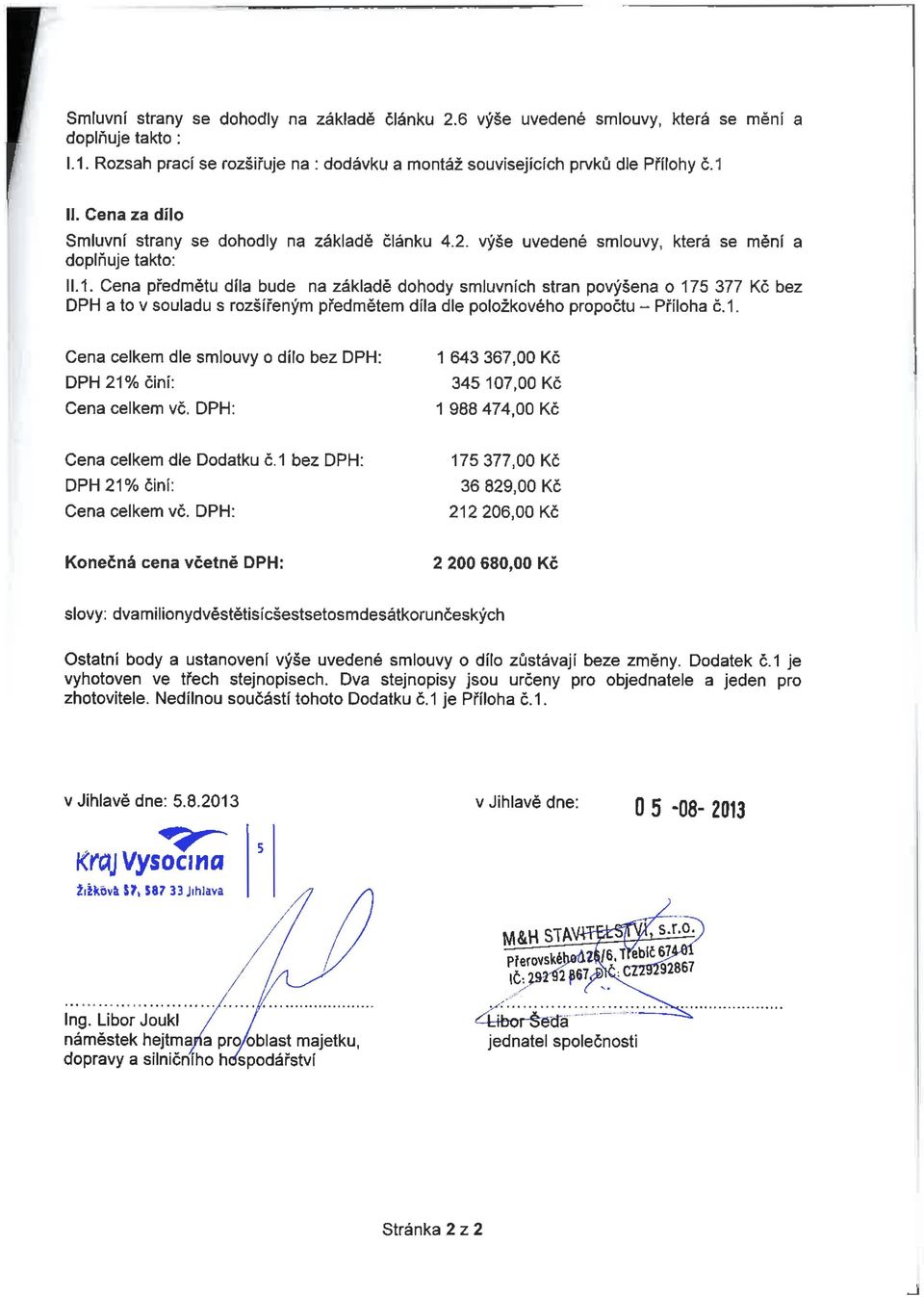 souladu s rozšířený předěte díla dle položkového propočtu - Příloha č1 Cena celke dle slouvy o dílo bez DPH: DPH 21% činí: Cena celke vč DPH: 1 643 367,00 Kč 345 107,00 Kč 1 988 474,00 Kč Cena celke