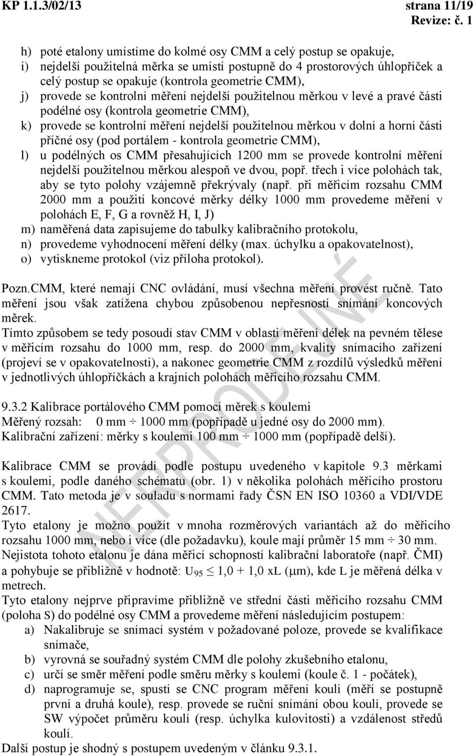 horní části příčné osy (pod portálem - kontrola geometrie CMM), l) podélných os CMM přesahjících 100 mm se provede kontrolní měření nejdelší požitelno měrko alespoň ve dvo, popř.