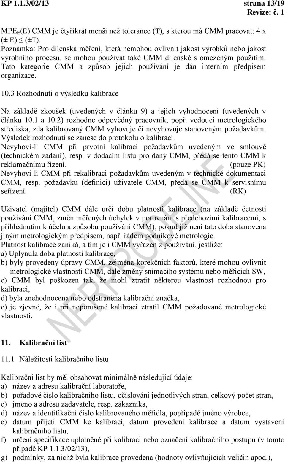 Tato kategorie CMM a způsob jejich požívání je dán interním předpisem organizace. 10.3 Rozhodntí o výsledk kalibrace Na základě zkošek (vedených v článk 9) a jejich vyhodnocení (vedených v článk 10.