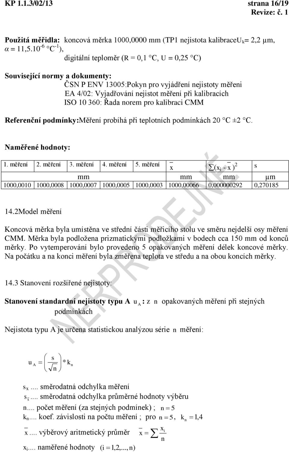 360: Řada norem pro kalibraci CMM Referenční podmínky:měření probíhá při teplotních podmínkách 0 C ± C. Naměřené hodnoty: 1. měření. měření 3. měření 4. měření 5.