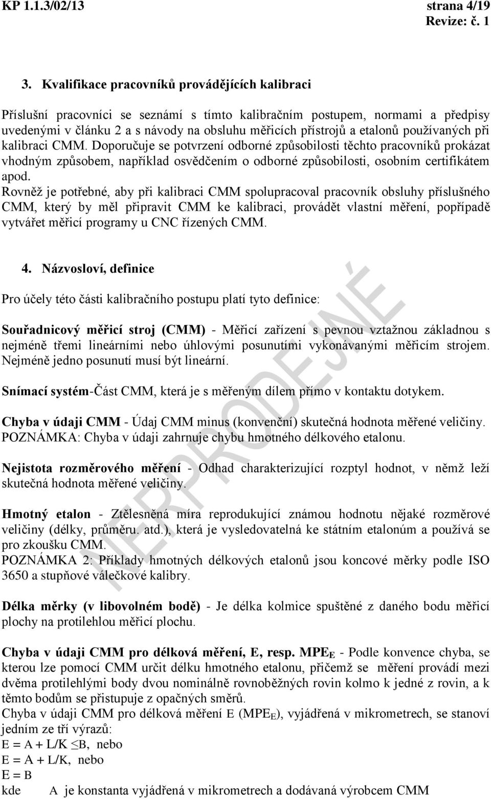 požívaných při kalibraci CMM. Doporčje se potvrzení odborné způsobilosti těchto pracovníků prokázat vhodným způsobem, například osvědčením o odborné způsobilosti, osobním certifikátem apod.