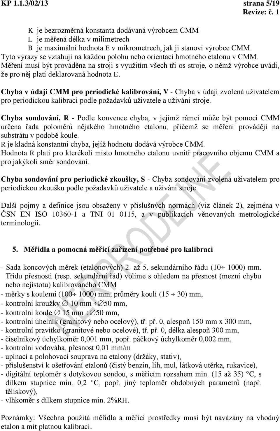 Měření msí být prováděna na stroji s vyžitím všech tří os stroje, o němž výrobce vádí, že pro něj platí deklarovaná hodnota E.