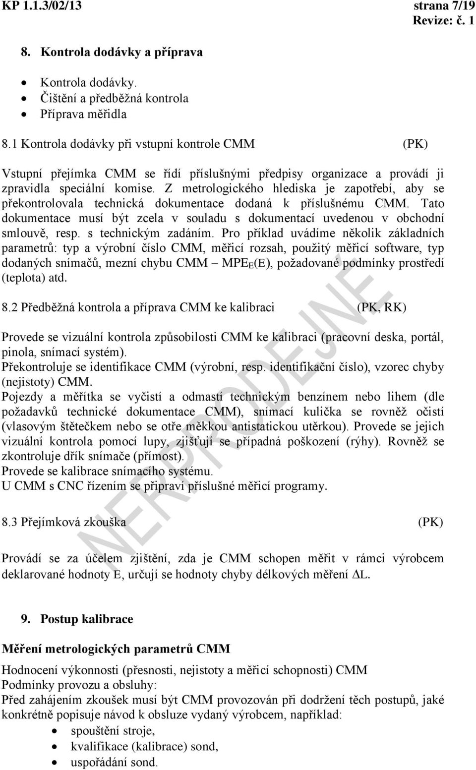 Z metrologického hlediska je zapotřebí, aby se překontrolovala technická dokmentace dodaná k příslšném CMM. Tato dokmentace msí být zcela v solad s dokmentací vedeno v obchodní smlově, resp.