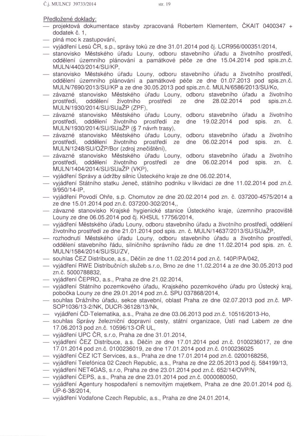 07.2013 pod spis.zn.č. MULN/7690/2013/SU/KP a ze dne 30.05.2013 pod spis.zn.č. MULN/6586/2013/SU/Ko, - závazné stanovisko Městského úřadu Louny, odboru stavebního úřadu a životního prostředí, oddělení životního prostředí ze dne 28.