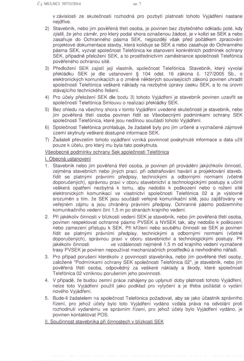 Ochranného pásma SEK, nejpozději však před počátkem zpracování projektové dokumentace stavby, která koliduje se SEK a nebo zasahuje do Ochranného pásma SEK, vyzvat společnost Telefónica ke stanovení