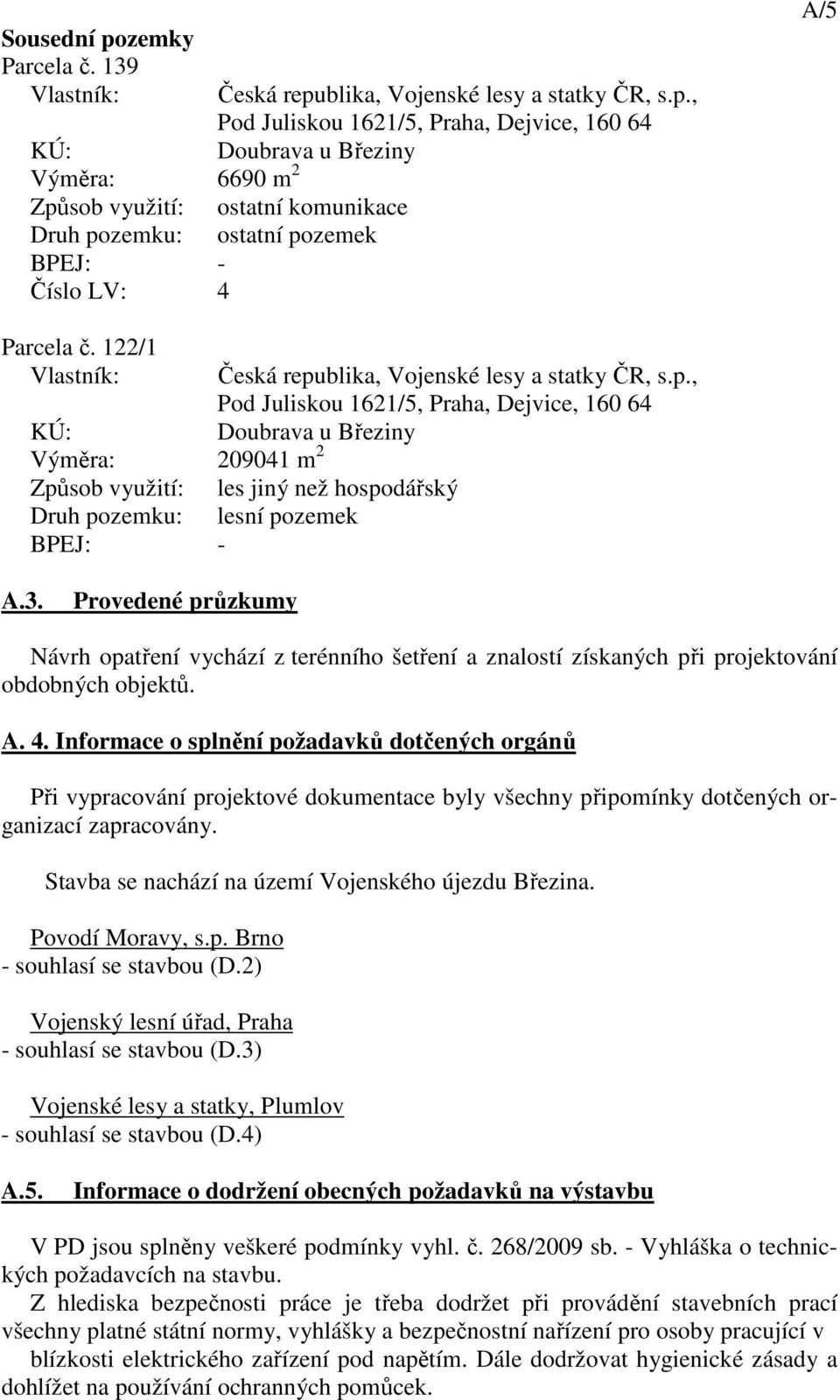 3. Provedené průzkumy Návrh opatření vychází z terénního šetření a znalostí získaných při projektování obdobných objektů. A. 4.