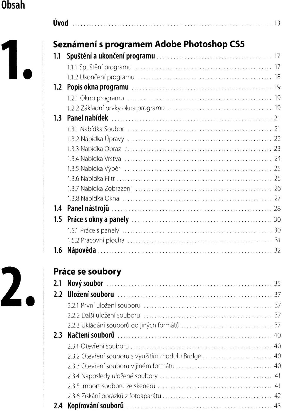 3.7 Nabídka Zobrazení 26 1.3.8 Nabídka Okna 27 1.4 Panel nástrojů 28 1.5 Práce s okny a panely 30 1.5.1 Práce s panely 30 1.5.2 Pracovní plocha 31 1.6 Nápověda 32 Práce se soubory 2.