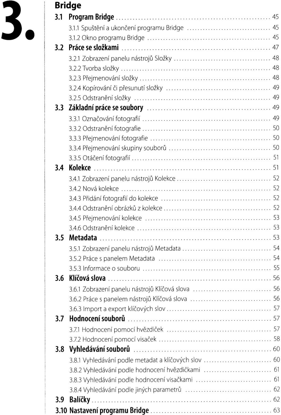 3.4 Přejmenování skupiny souborů 50 3.3.5 Otáčení fotografií 51 3.4 Kolekce 51 3.4.1 Zobrazení panelu nástrojů Kolekce 52 3.4.2 Nová kolekce 52 3.4.3 Přidání fotografií do kolekce 52 3.4.4 Odstranění obrázků z kolekce 52 3.