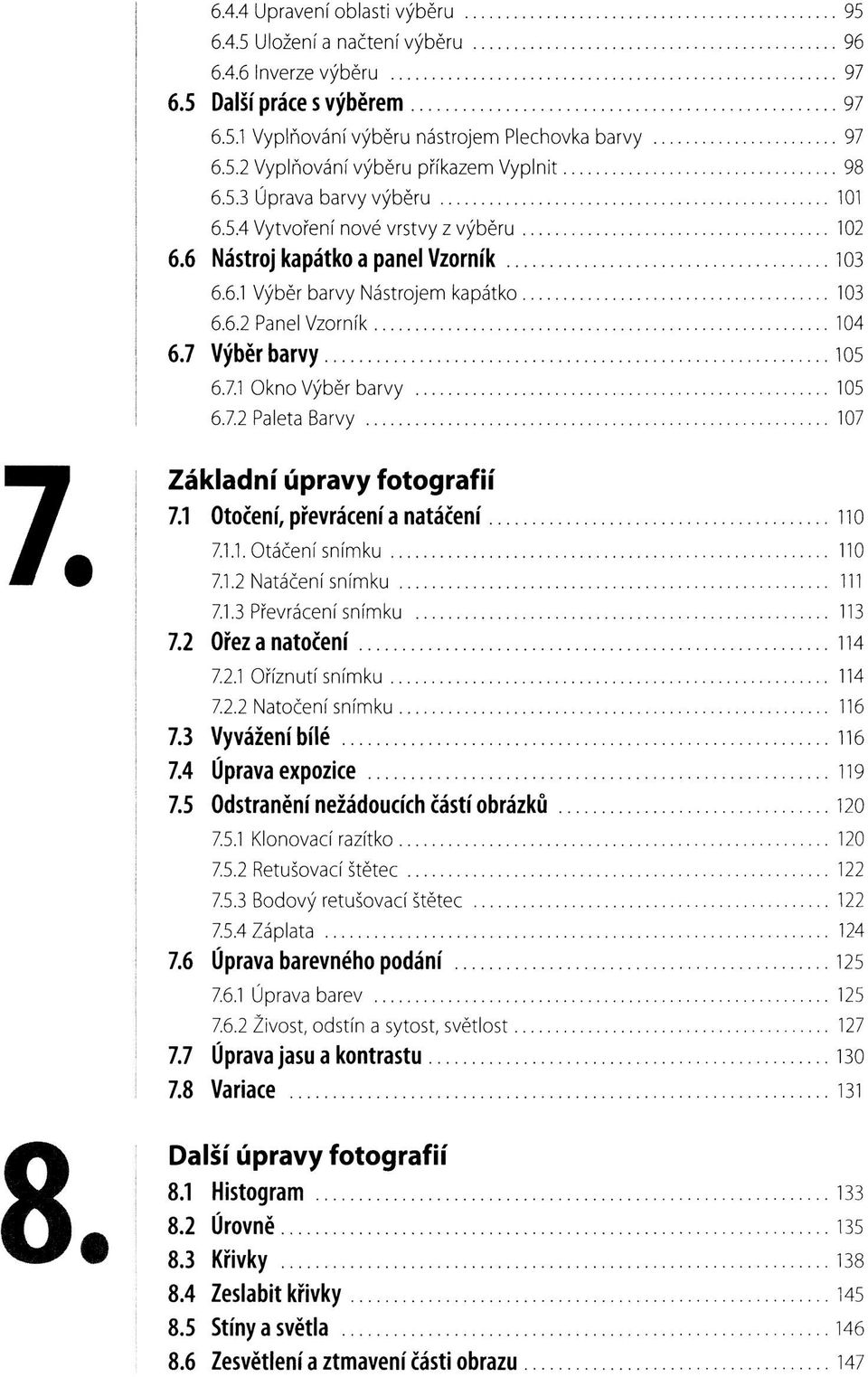 Výběr barvy 105 6.7.1 Okno Výběr barvy 105 6.7.2 Paleta Barvy 107 7. Základní úpravy fotografií 7.1 Otočení, převrácení a natáčení 110 7.1.1. Otáčení snímku 110 7.1.2 Natáčení snímku 111 7.1.3 Převrácení snímku 113 7.