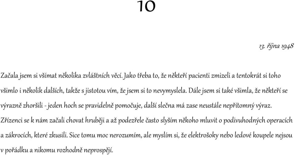 Dále jsem si také všimla, že někteří se výrazně zhoršili - jeden hoch se pravidelně pomočuje, další slečna má zase neustále nepřítomný výraz.