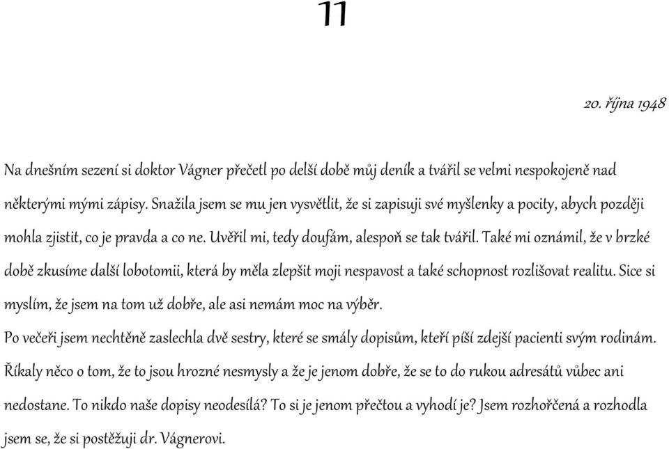 Také mi oznámil, že v brzké době zkusíme další lobotomii, která by měla zlepšit moji nespavost a také schopnost rozlišovat realitu. Sice si myslím, že jsem na tom už dobře, ale asi nemám moc na výběr.