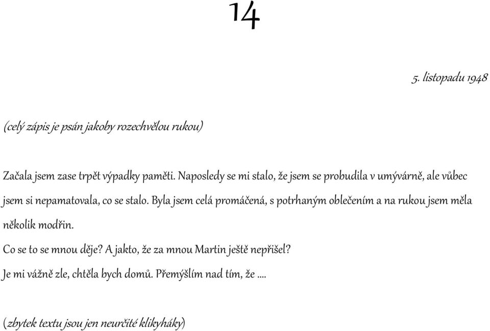 Byla jsem celá promáčená, s potrhaným oblečením a na rukou jsem měla několik modřin. Co se to se mnou děje?