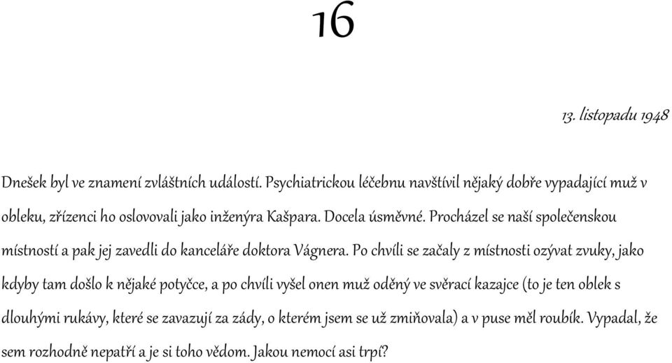 Procházel se naší společenskou místností a pak jej zavedli do kanceláře doktora Vágnera.